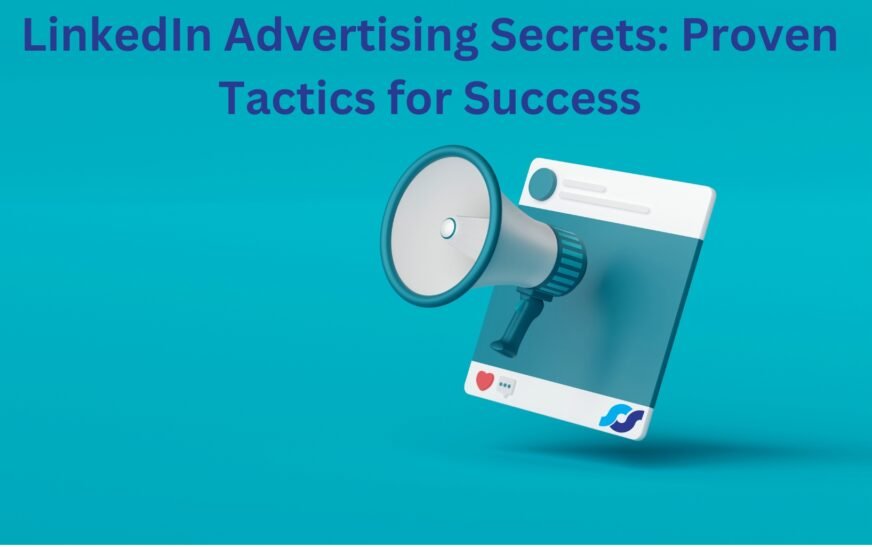 LinkedIn Advertising Secrets: Proven Tactics for Success