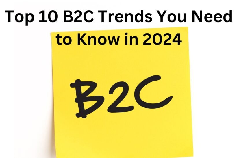 Top 10 B2C Trends You Need to Know in 2024