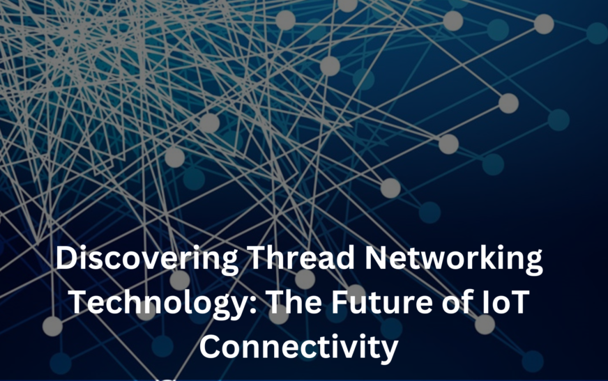 Discovering Thread Networking Technology: The Future of IoT Connectivity